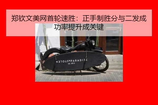 郑钦文美网首轮速胜：正手制胜分与二发成功率提升成关键